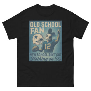 Old School Fan – New School Ain’t Got Nothing on Us Tee