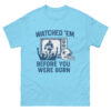 Watched ’Em Before You Were Born – Classic Fan Tee