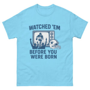 Watched ’Em Before You Were Born – Classic Fan Tee